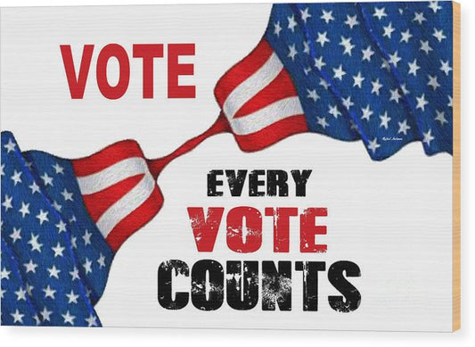 Vote - Every Vote Counts - Wood Print