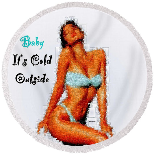 Baby It Is Cold Outside - Round Beach Towel